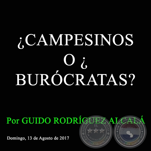 CAMPESINOS O BURCRATAS? - Por GUIDO RODRGUEZ ALCAL - Domingo, 13 de Agosto de 2017